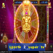 sportv 2 super tv ao vivo